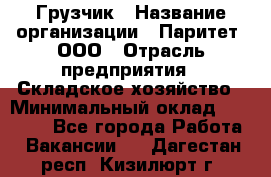 Грузчик › Название организации ­ Паритет, ООО › Отрасль предприятия ­ Складское хозяйство › Минимальный оклад ­ 25 300 - Все города Работа » Вакансии   . Дагестан респ.,Кизилюрт г.